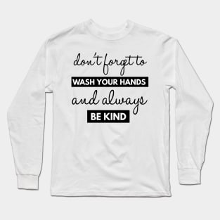 Don't Forget To Wash Your Hands And Always Be Kind Instruction Long Sleeve T-Shirt